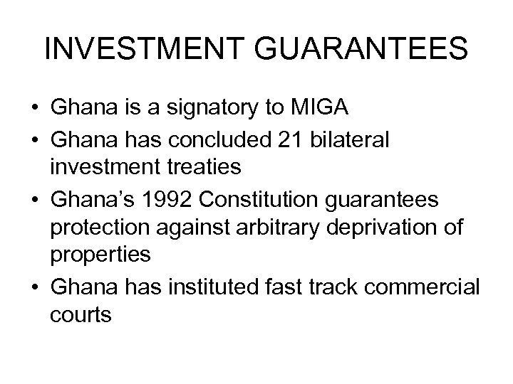 INVESTMENT GUARANTEES • Ghana is a signatory to MIGA • Ghana has concluded 21