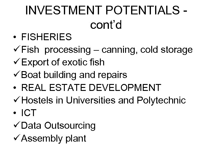 INVESTMENT POTENTIALS cont’d • FISHERIES ü Fish processing – canning, cold storage ü Export