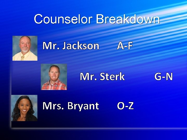 Counselor Breakdown Mr. Jackson A-F Mr. Sterk Mrs. Bryant O-Z G-N 