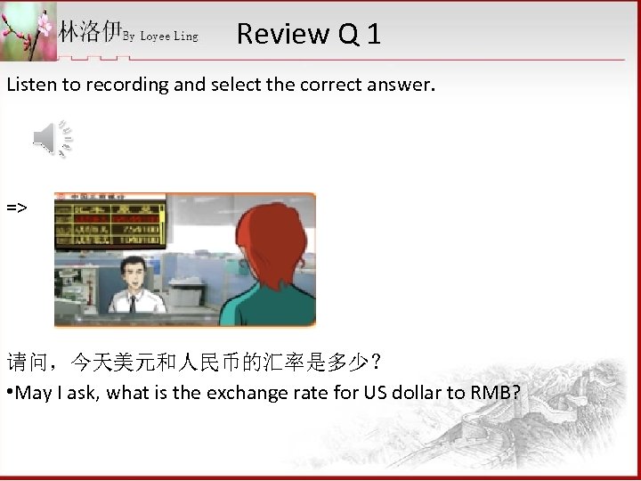 Review Q 1 Listen to recording and select the correct answer. => 请问，今天美元和人民币的汇率是多少？ •