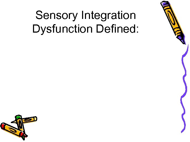 Sensory Integration Dysfunction Defined: 