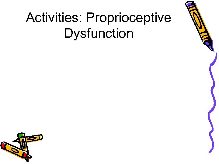 Activities: Proprioceptive Dysfunction 