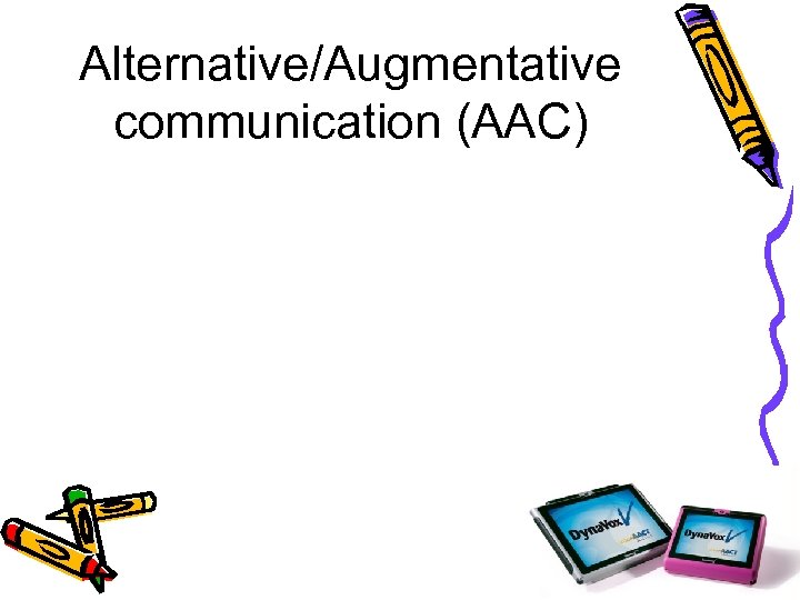 Alternative/Augmentative communication (AAC) 