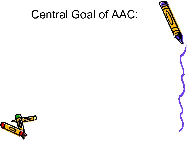 Central Goal of AAC: 