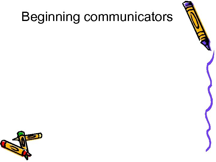 Beginning communicators 