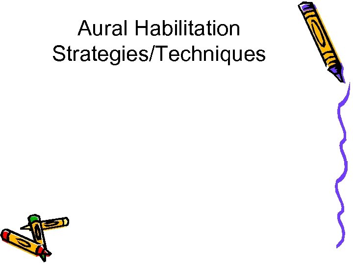 Aural Habilitation Strategies/Techniques 