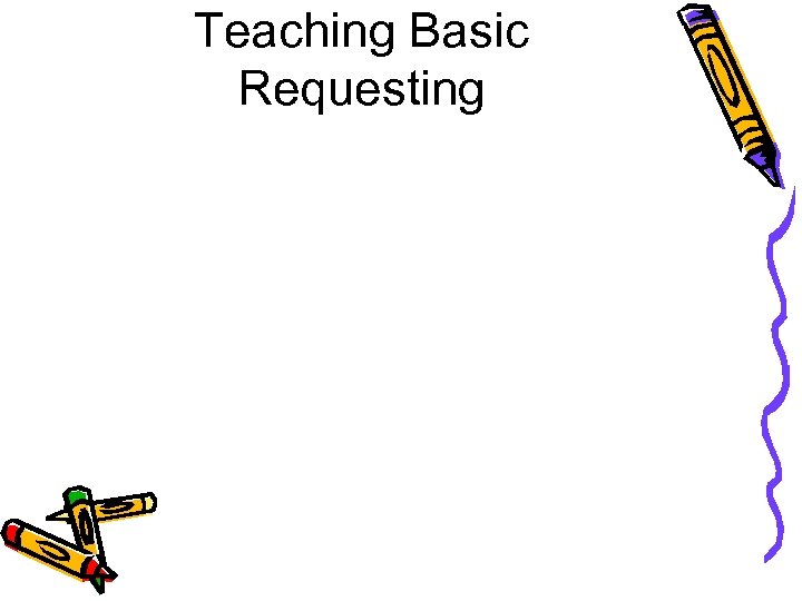 Teaching Basic Requesting 