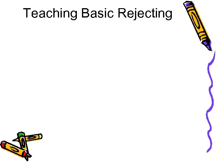 Teaching Basic Rejecting 