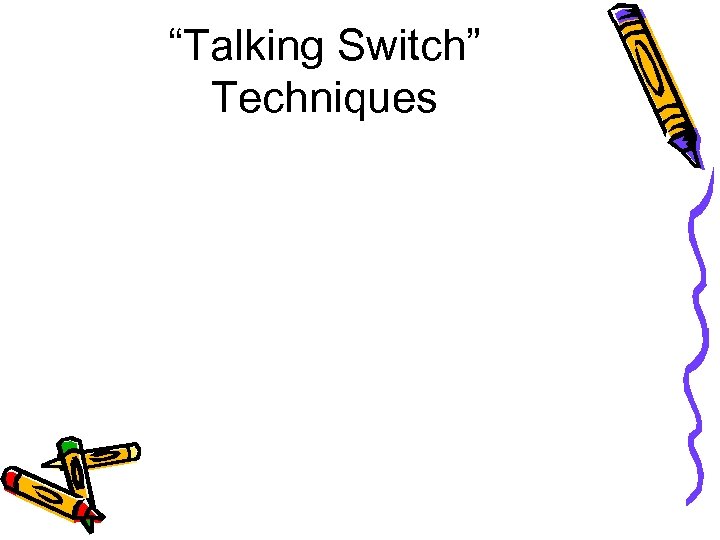 “Talking Switch” Techniques 