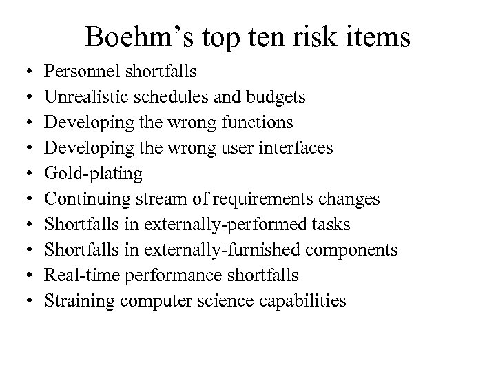 Boehm’s top ten risk items • • • Personnel shortfalls Unrealistic schedules and budgets