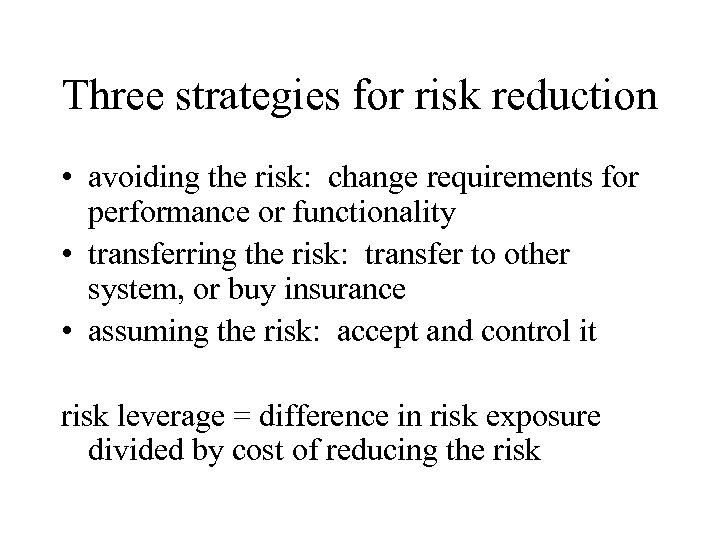 Three strategies for risk reduction • avoiding the risk: change requirements for performance or