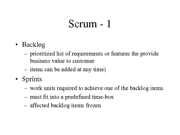 Scrum - 1 • Backlog – prioritized list of requirements or features the provide