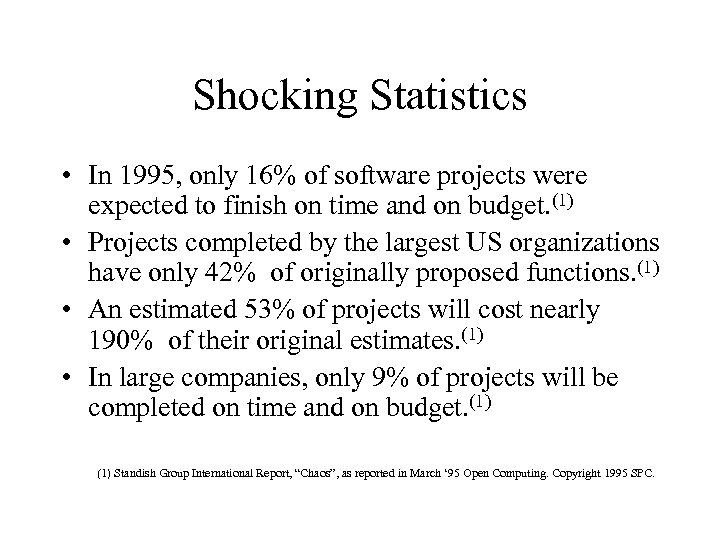 Shocking Statistics • In 1995, only 16% of software projects were expected to finish