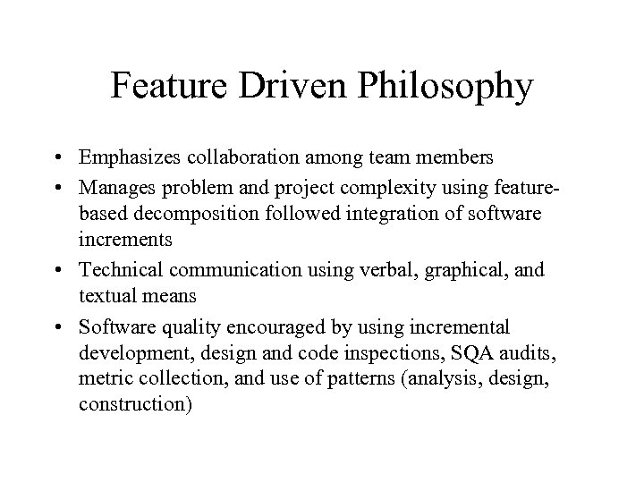 Feature Driven Philosophy • Emphasizes collaboration among team members • Manages problem and project