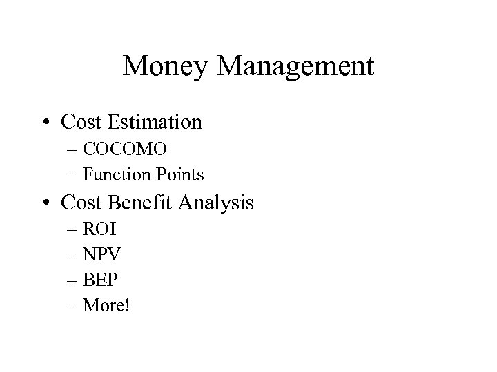 Money Management • Cost Estimation – COCOMO – Function Points • Cost Benefit Analysis