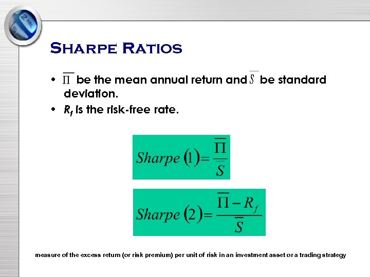 Sharpe Ratios • be the mean annual return and deviation. • Rf is the