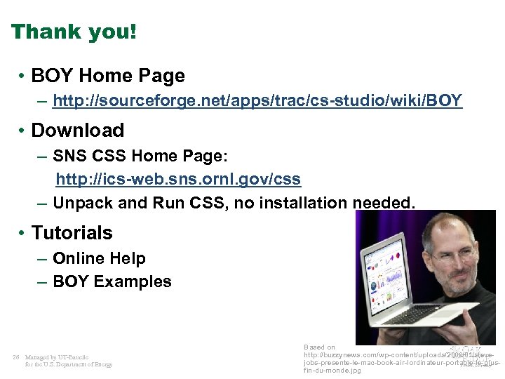 Thank you! • BOY Home Page – http: //sourceforge. net/apps/trac/cs-studio/wiki/BOY • Download – SNS