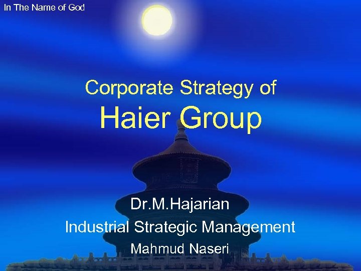 In The Name of God Corporate Strategy of Haier Group Dr. M. Hajarian Industrial