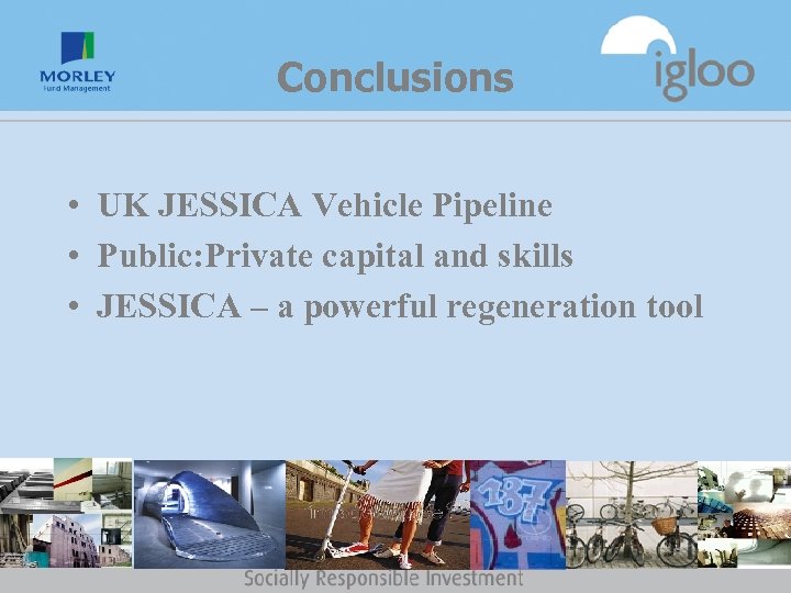 Conclusions • UK JESSICA Vehicle Pipeline • Public: Private capital and skills • JESSICA