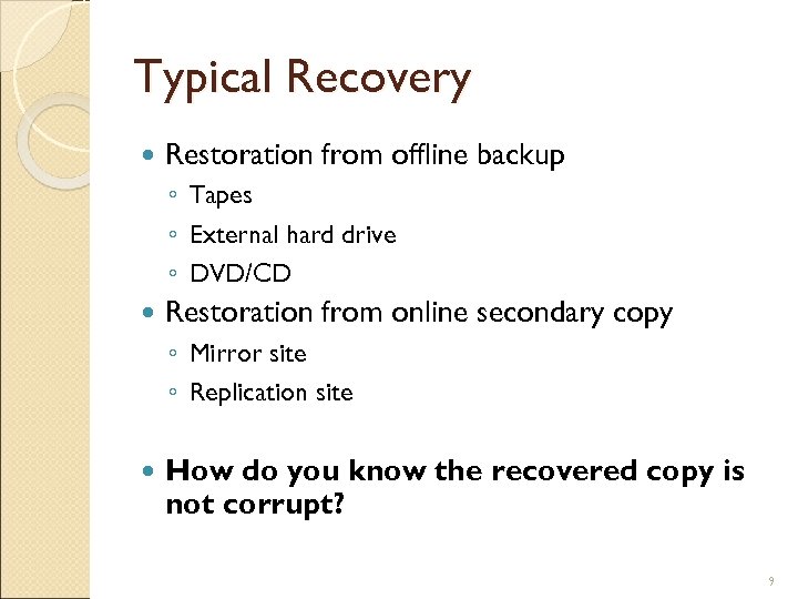 Typical Recovery Restoration from offline backup ◦ Tapes ◦ External hard drive ◦ DVD/CD