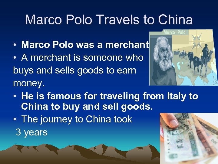 Marco Polo Travels to China • Marco Polo was a merchant. • A merchant
