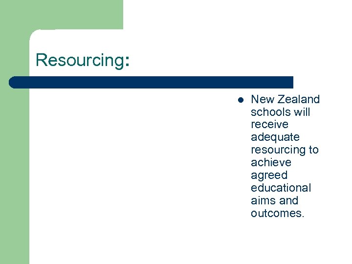Resourcing: l New Zealand schools will receive adequate resourcing to achieve agreed educational aims