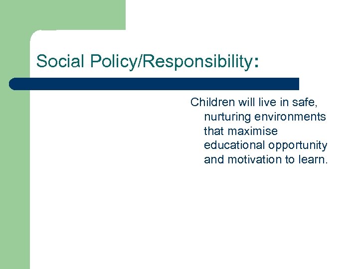 Social Policy/Responsibility: Children will live in safe, nurturing environments that maximise educational opportunity and