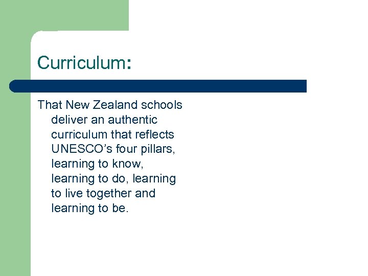 Curriculum: That New Zealand schools deliver an authentic curriculum that reflects UNESCO’s four pillars,