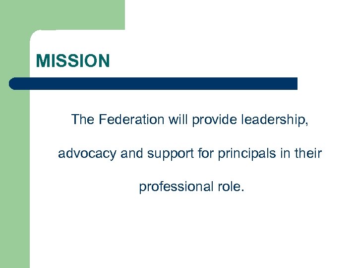 MISSION The Federation will provide leadership, advocacy and support for principals in their professional