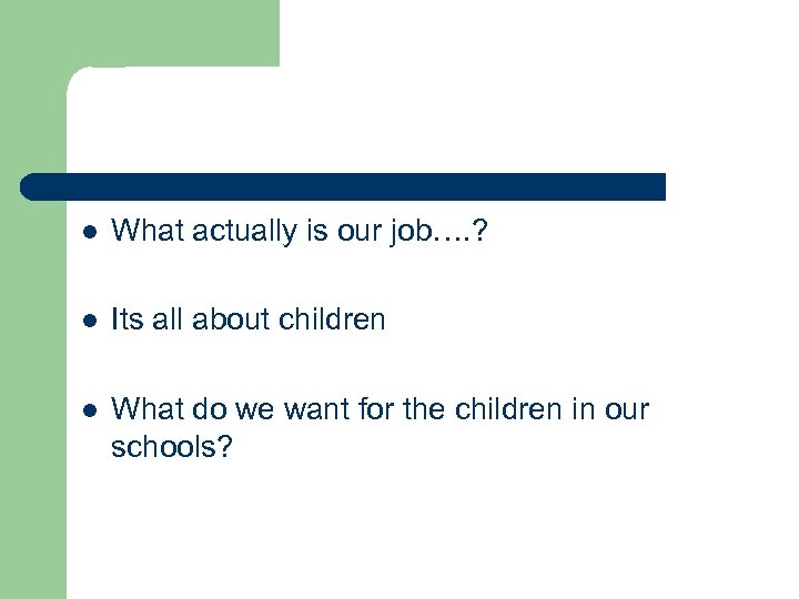 l What actually is our job…. ? l Its all about children l What