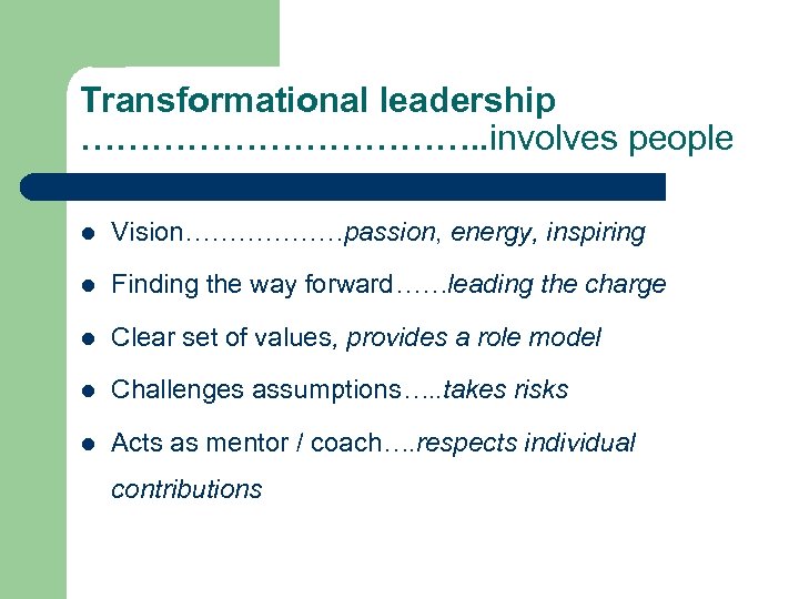 Transformational leadership ………………. . involves people l Vision………………passion, energy, inspiring l Finding the way