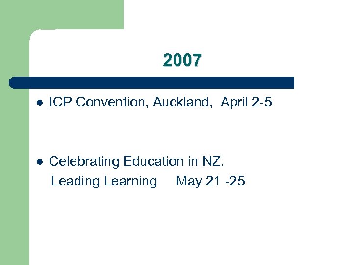 2007 l ICP Convention, Auckland, April 2 -5 Celebrating Education in NZ. Leading Learning