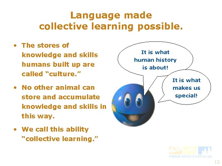 Language made collective learning possible. • The stores of knowledge and skills humans built