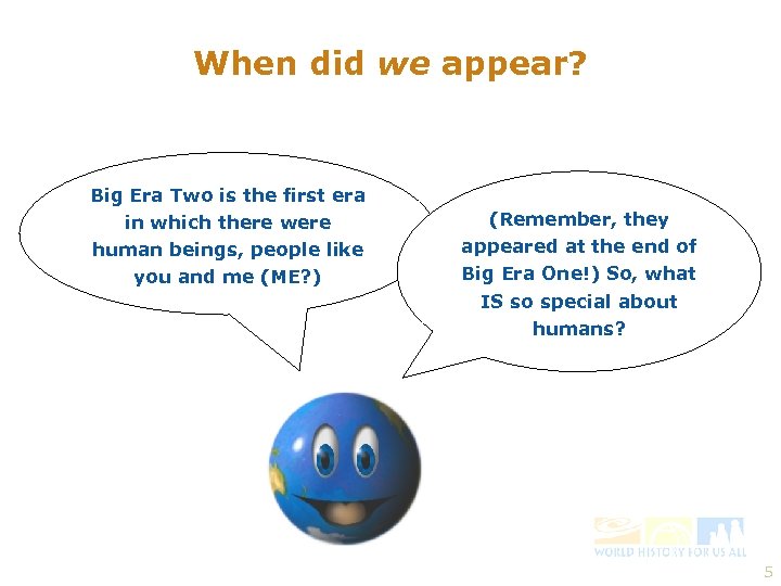 When did we appear? Big Era Two is the first era in which there