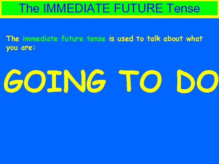 The IMMEDIATE FUTURE Tense The immediate future tense is used to talk about what