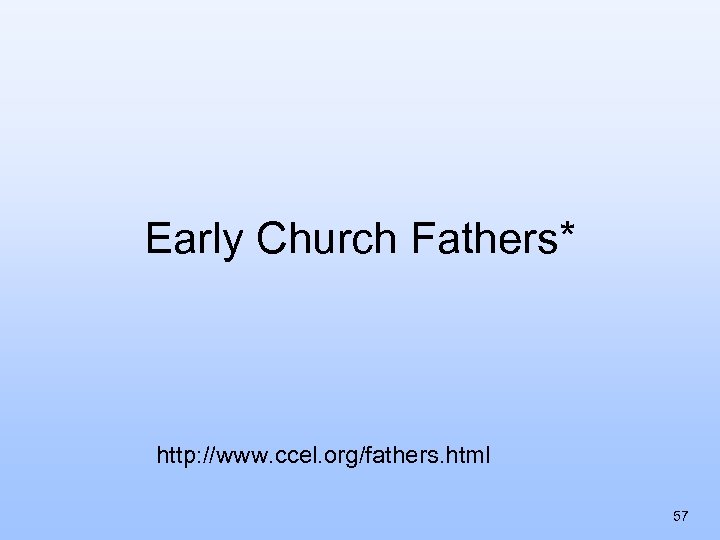 Early Church Fathers* http: //www. ccel. org/fathers. html 57 