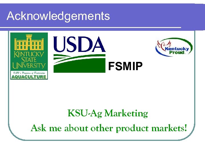 Acknowledgements FSMIP KSU-Ag Marketing Ask me about other product markets! 