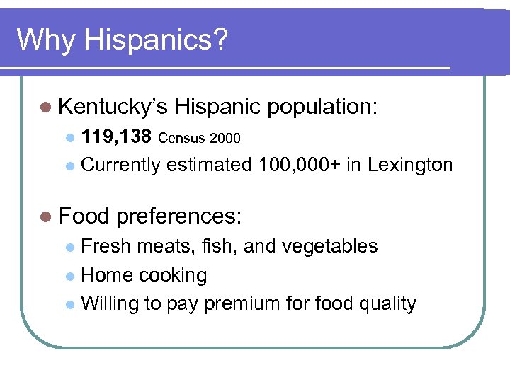 Why Hispanics? l Kentucky’s Hispanic population: 119, 138 Census 2000 l Currently estimated 100,