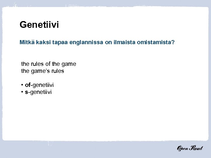 Genetiivi Mitkä kaksi tapaa englannissa on ilmaista omista? the rules of the game’s rules
