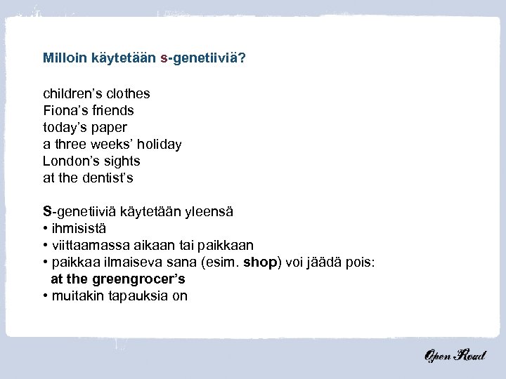 Milloin käytetään s-genetiiviä? children’s clothes Fiona’s friends today’s paper a three weeks’ holiday London’s
