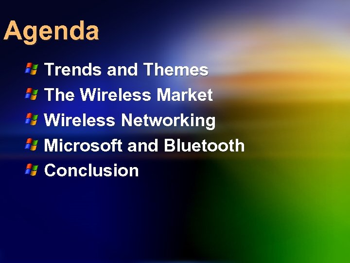 Agenda Trends and Themes The Wireless Market Wireless Networking Microsoft and Bluetooth Conclusion 