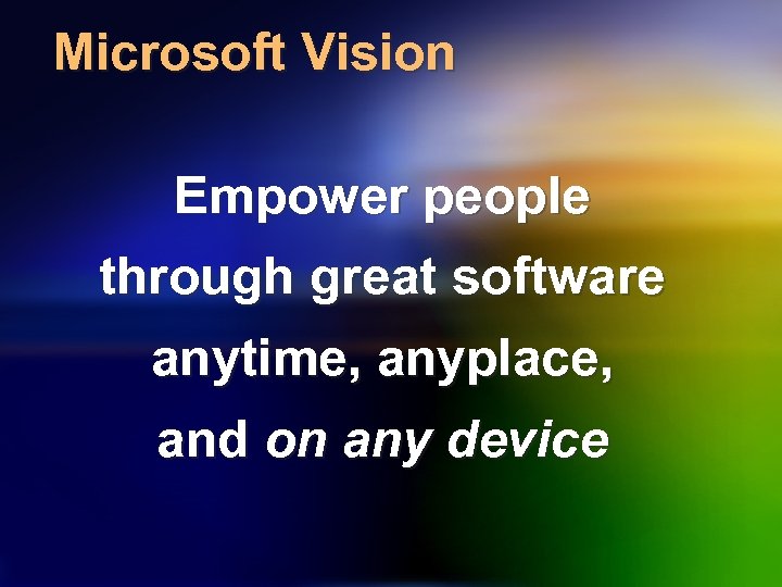 Microsoft Vision Empower people through great software anytime, anyplace, and on any device 