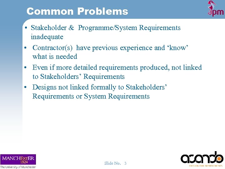 Common Problems • Stakeholder & Programme/System Requirements inadequate • Contractor(s) have previous experience and