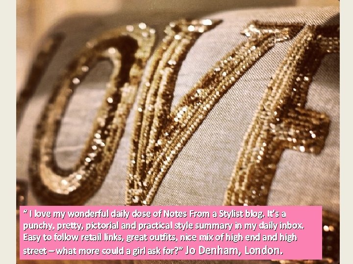 “ I love my wonderful daily dose of Notes From a Stylist blog. It’s