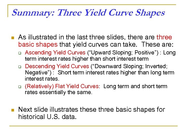 Summary: Three Yield Curve Shapes n As illustrated in the last three slides, there