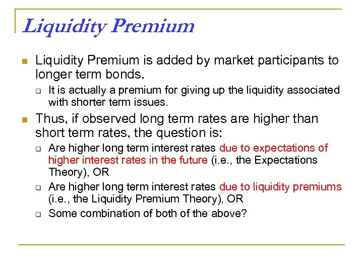 Liquidity Premium n Liquidity Premium is added by market participants to longer term bonds.