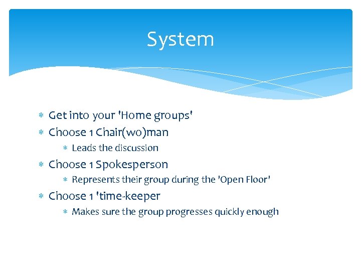 System Get into your 'Home groups' Choose 1 Chair(wo)man Leads the discussion Choose 1