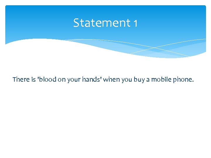 Statement 1 There is 'blood on your hands' when you buy a mobile phone.