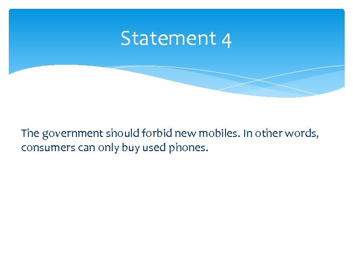 Statement 4 The government should forbid new mobiles. In other words, consumers can only