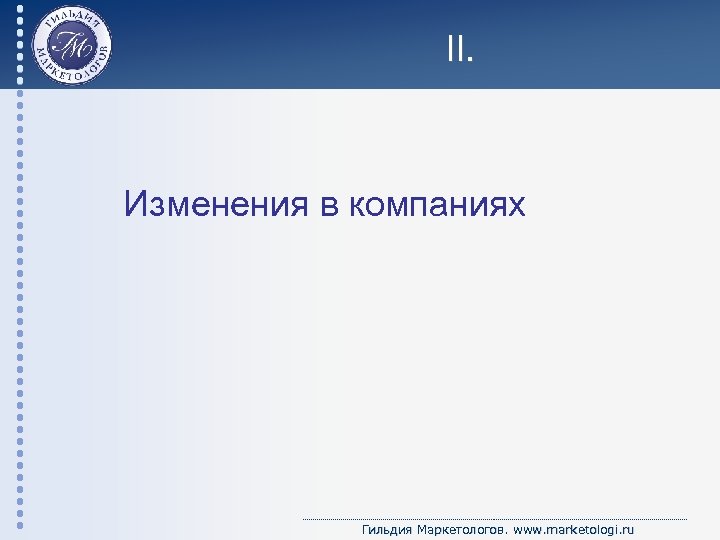 II. Изменения в компаниях Гильдия Маркетологов. www. marketologi. ru 